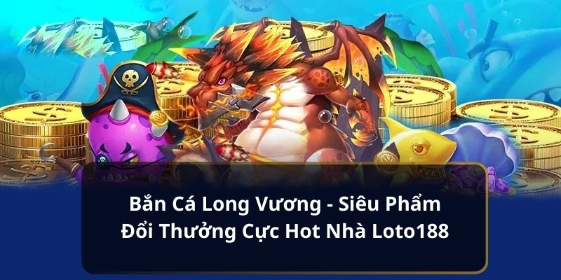 Bắn cá long vương ảnh đại diện loto188