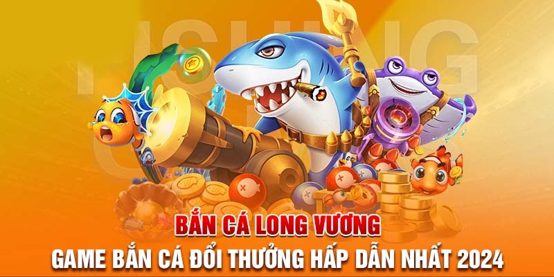 Game Bắn Cá Long Vương cực hot những năm qua