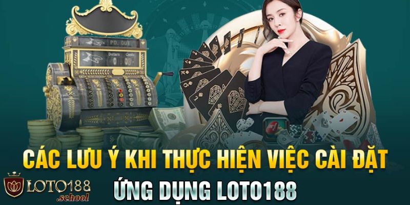 Lưu ý trong quá trình tải app Loto188 bạn cần biết